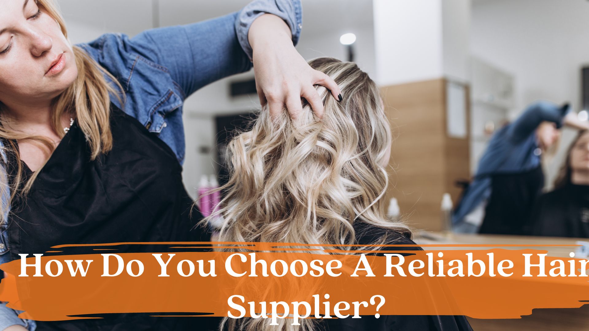 How Do You Choose A Reliable Hair Supplier
