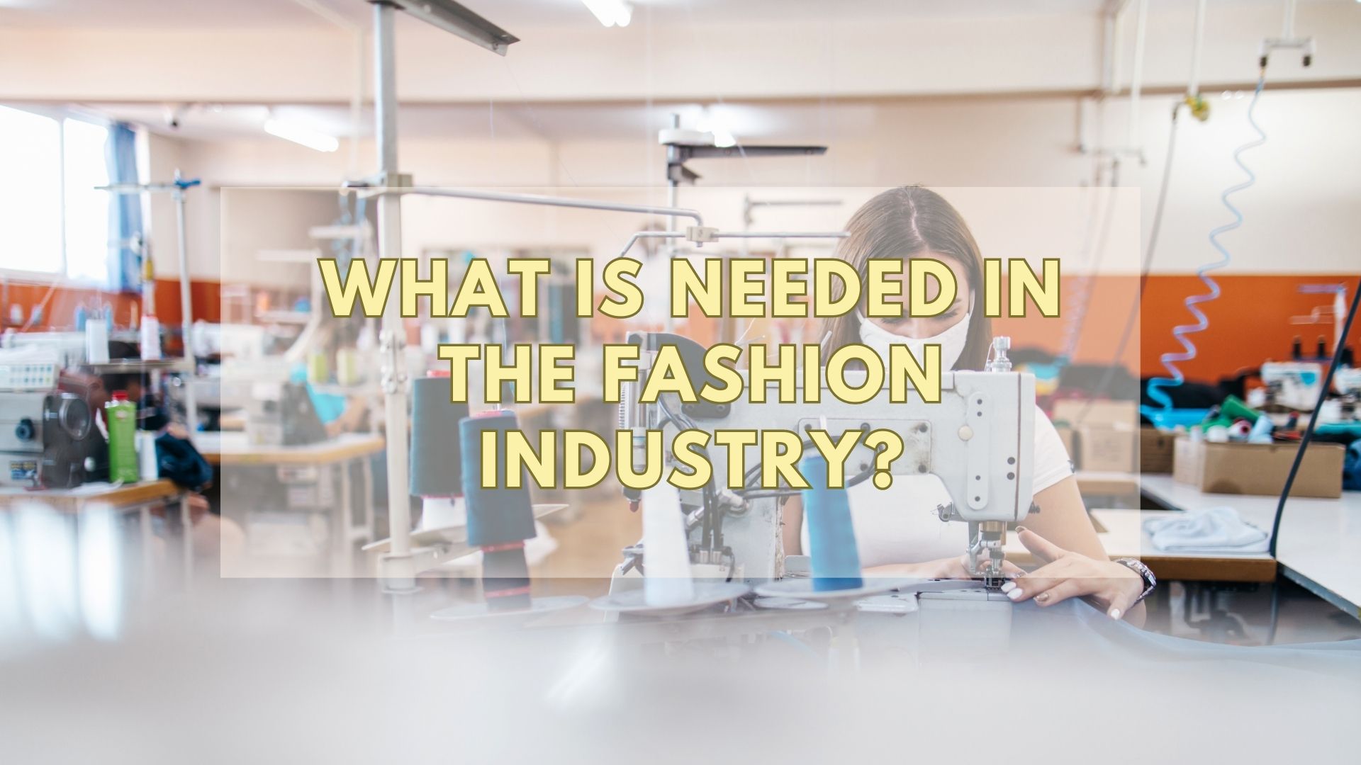 What Is Needed In The Fashion Industry?